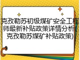 克孜勒苏初级煤矿安全工程师最新补贴政策详情分析(克孜勒苏煤矿补贴政策)