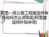 阿里一级公路工程建造师有补贴吗怎么领取呢(阿里建造师补贴申领)
