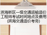 滨海新区一级交通运输造价工程师考试时间地点及费用(滨海交通造价考务)