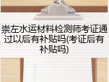 崇左水运材料检测师考证通过以后有补贴吗(考证后有补贴吗)
