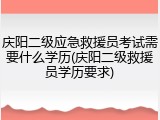 庆阳二级应急救援员考试需要什么学历(庆阳二级救援员学历要求)