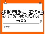 庆阳护师职称证书查询官网及电子版下载(庆阳护师证书查询)