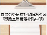宜昌劳务员有补贴吗怎么领取呢(宜昌劳务补贴申领)