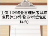 上饶中级物业管理员考试难点具体分析(物业考试难点解析)