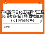 西城区信息化工程咨询工程师报考资格详解(西城信息化工程师报考)