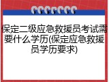 保定二级应急救援员考试需要什么学历(保定应急救援员学历要求)
