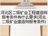 河北区二级矿业工程建造师报考条件有什么要求(河北二级矿业建造师报考条件)
