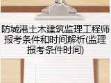 防城港土木建筑监理工程师报考条件和时间解析(监理报考条件时间)