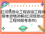 红河信息化工程咨询工程师报考资格详解(红河信息化工程师报考条件)