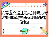 长寿区交通工程检测师报考资格详解(交通检测师报考资格)