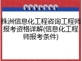 株洲信息化工程咨询工程师报考资格详解(信息化工程师报考条件)