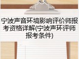 宁波声音环境影响评价师报考资格详解(宁波声环评师报考条件)