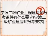 宁波二级矿业工程建造师报考条件有什么要求(宁波二级矿业建造师报考要求)