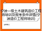 宁波一级土木建筑造价工程师培训及报考条件详情(宁波造价工程师培训)