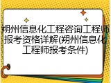 朔州信息化工程咨询工程师报考资格详解(朔州信息化工程师报考条件)