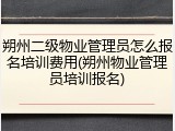 朔州二级物业管理员怎么报名培训费用(朔州物业管理员培训报名)