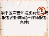 梁平区声音环境影响评价师报考资格详解(声评师报考条件)