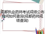 成都执业药师考试成绩公布时间如何查询(成都药师成绩查询)