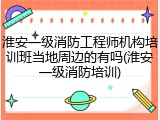 淮安一级消防工程师机构培训班当地周边的有吗(淮安一级消防培训)