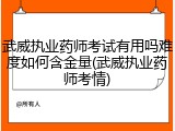 武威执业药师考试有用吗难度如何含金量(武威执业药师考情)
