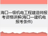 海口一级机电工程建造师报考资格详解(海口一建机电报考条件)