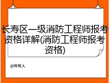 长寿区一级消防工程师报考资格详解(消防工程师报考资格)