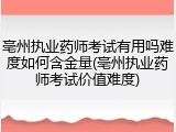 亳州执业药师考试有用吗难度如何含金量(亳州执业药师考试价值难度)