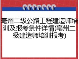 亳州二级公路工程建造师培训及报考条件详情(亳州二级建造师培训报考)