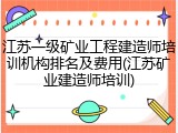 江苏一级矿业工程建造师培训机构排名及费用(江苏矿业建造师培训)