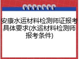 安康水运材料检测师证报考具体要求(水运材料检测师报考条件)