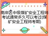 南岸区中级煤矿安全工程师考试通常多久可以考过(煤矿安全工程师考期)