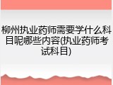 柳州执业药师需要学什么科目呢哪些内容(执业药师考试科目)