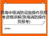 珠海中级消防设施操作员报考资格详解(珠海消防操作员报考)