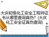 大庆初级化工安全工程师证书从哪里查询真伪？(大庆化工安全证真伪查询)