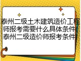 泰州二级土木建筑造价工程师报考需要什么具体条件(泰州二级造价师报考条件)