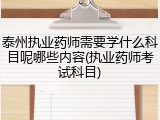 泰州执业药师需要学什么科目呢哪些内容(执业药师考试科目)