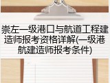 崇左一级港口与航道工程建造师报考资格详解(一级港航建造师报考条件)