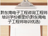 黔东南电子工程咨询工程师培训学校哪里好(黔东南电子工程师培训优选)