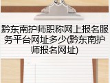 黔东南护师职称网上报名服务平台网址多少(黔东南护师报名网址)