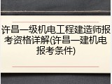 许昌一级机电工程建造师报考资格详解(许昌一建机电报考条件)