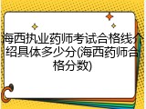海西执业药师考试合格线介绍具体多少分(海西药师合格分数)