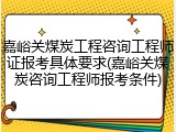 嘉峪关煤炭工程咨询工程师证报考具体要求(嘉峪关煤炭咨询工程师报考条件)