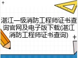 湛江一级消防工程师证书查询官网及电子版下载(湛江消防工程师证书查询)