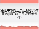 湛江中级施工员证报考具体要求(湛江施工员证报考条件)