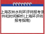 上海农林水利环评师报考条件和时间解析(上海环评师报考指南)