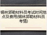 锡林郭勒材料员考试时间地点及费用(锡林郭勒材料员考情)