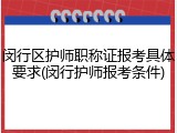 闵行区护师职称证报考具体要求(闵行护师报考条件)