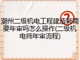 潮州二级机电工程建造师需要年审吗怎么操作(二级机电师年审流程)