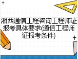 湘西通信工程咨询工程师证报考具体要求(通信工程师证报考条件)