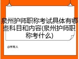 泉州护师职称考试具体有哪些科目和内容(泉州护师职称考什么)